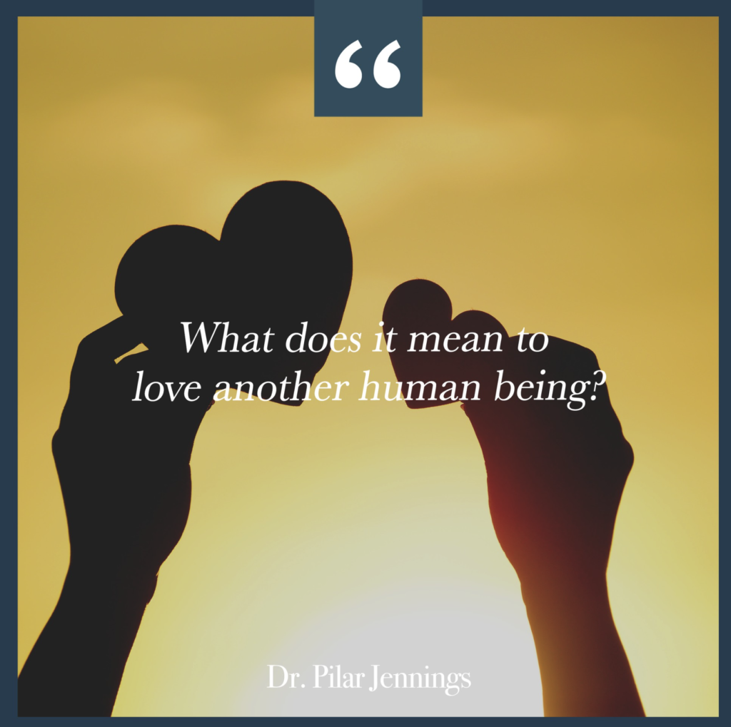 Dr. Pilar Jennings - What Does It Mean to Love Another Human Being?